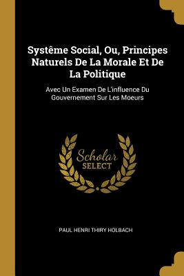 Systême Social Ou Principes Naturels De La Morale Et De La Politique