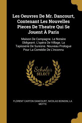 Les Oeuvres De Mr. Dancourt Contenant Les Nouvelles Pieces De Theatre Qui Se Jouent À Paris