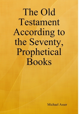 The Old Testament According to the Seventy Prophetical Books