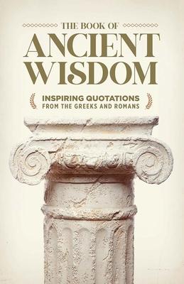 THE BOOK OF ANCIENT WISDOM: INSPIRING QUOTATIONS FROM THE GR