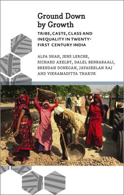 Ground Down by Growth: Tribe Caste Class and Inequality in 21st Century India