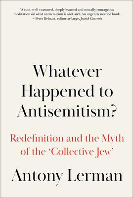 Whatever Happened to Antisemitism?: Redefinition and the Myth of the 'Collective Jew'