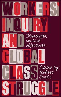 Workers' Inquiry and Global Class Struggle: Strategies Tactics Objectives