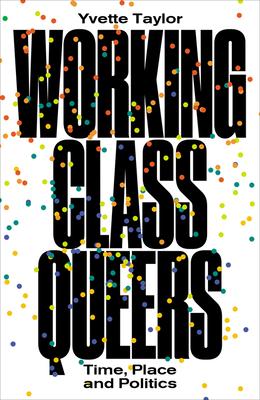 Working-Class Queers: Time Place and Politics