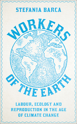 Workers of the Earth: Labour Ecology and Reproduction in the Age of Climate Change