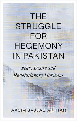 The Struggle for Hegemony in Pakistan: Fear Desire and Revolutionary Horizons