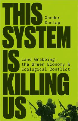 This System is Killing Us: Land Grabbing the Green Economy and Ecological Conflict