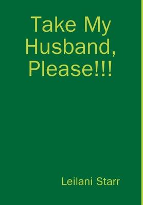 Take My Husband Please!!!