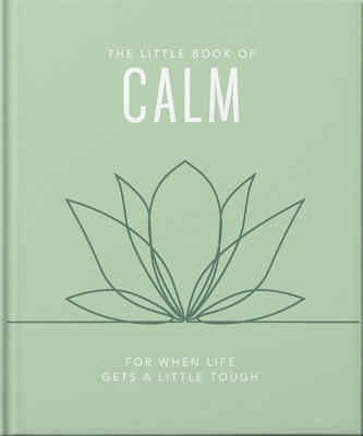 THE LITTLE BOOK OF CALM: FOR WHEN LIFE GETS A LITTLE TOUGH