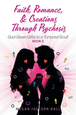 Faith Romance and Creations Through Psychosis