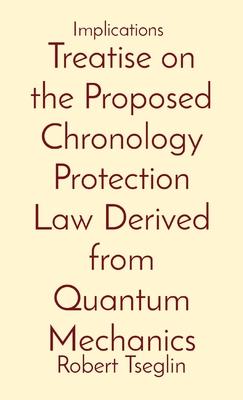 Treatise on the Proposed Chronology Protection Law Derived from Quantum Mechanics