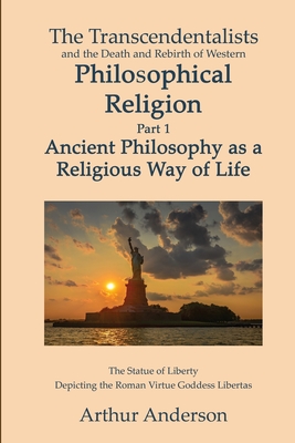 Transcendentalists and the Death and Rebirth of Western Philosophical Religion Part 1 Ancient Philosophy as Religious Way of Life