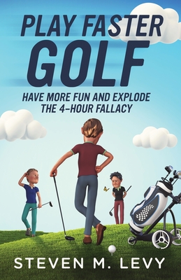 Play Faster Golf Have More Fun And Explode The 4-Hour Fallacy