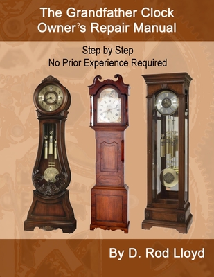 Grandfather Clock Owner's Repair Manual Step by Step No Prior Experience Required