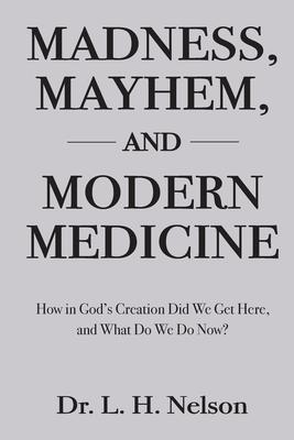 Madness Mayhem and Modern Medicine