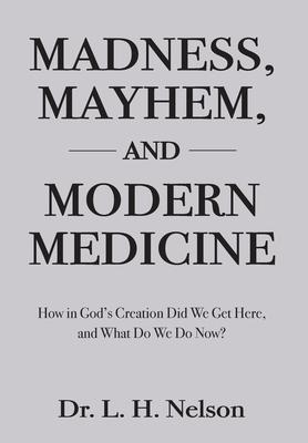 Madness Mayhem and Modern Medicine