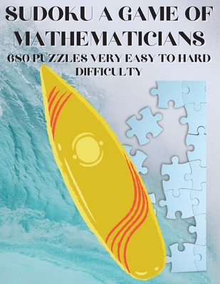 Sudoku A Game of Mathematicians 680 Very Easy to Hard Puzzles