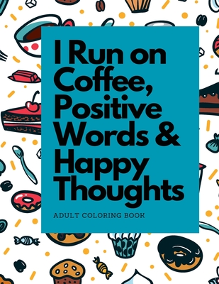 I Run on Coffee Positive Words & Happy Thoughts
