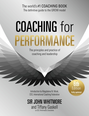 COACHING FOR PERFORMANCE 6TH EDITION: THE PRINCIPLES AND PRACTICE OF COACHING AND LEADERSHIP: FULLY
