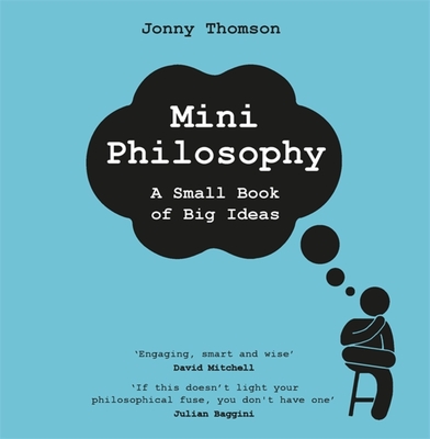 MINI PHILOSOPHY : A SMALL BOOK OF BIG IDEAS