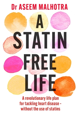 A STATIN-FREE LIFE : A REVOLUTIONARY LIFE PLAN FOR TACKLING HEART DISEASE -WITHOUT THE USE OF STATIS
