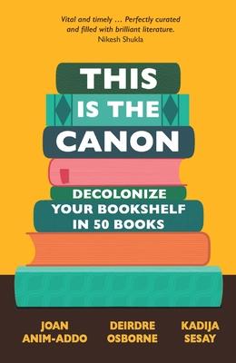 THIS IS THE CANON: DECOLONIZE YOUR BOOKSHELVES IN 50 BOOKS (B PB)