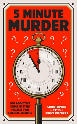 5 MINUTE MURDER: 100 ADDICTIVE CRIME MYSTERY PUZZLES FOR LOGICAL SLEUTHS