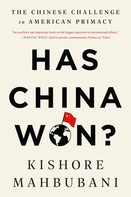 HAS CHINA WON?: THE CHINESE CHALLENGE TO AMERICAN PRIMACY
