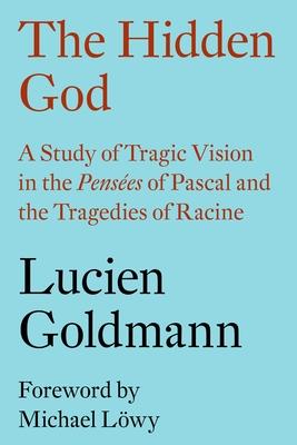 The Hidden God: A Study of Tragic Vision in the 'Pensées' of Pascal and the Tragedies of Racine
