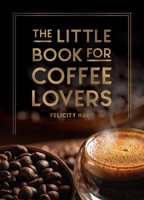 THE LITTLE BOOK FOR COFFEE LOVERS: RECIPES TRIVIA AND HOW TO BREW GREAT COFFEE: THE PERFECT GIFT FO