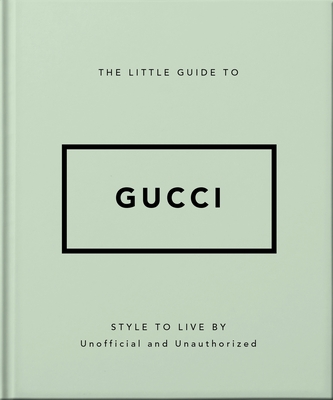 THE LITTLE GUIDE TO GUCCI: STYLE TO LIVE BY