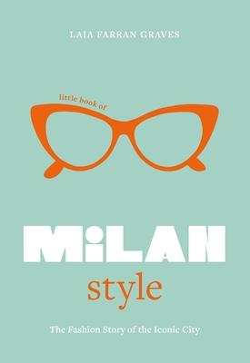 LITTLE BOOK OF MILAN STYLE: THE FASHION HISTORY OF THE ICONIC CITY