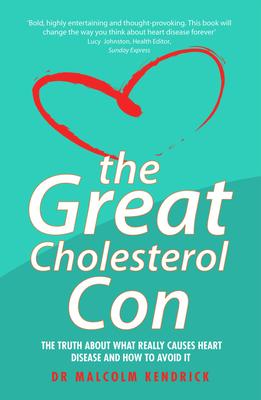 The Great Cholesterol Con : The Truth About What Really Causes Heart Disease and How to Avoid It