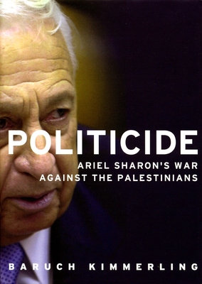 Politicide: Ariel Sharon’s War Against the Palestinians