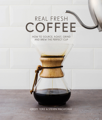 REAL FRESH COFFEE: How to source roast grind and brew the
