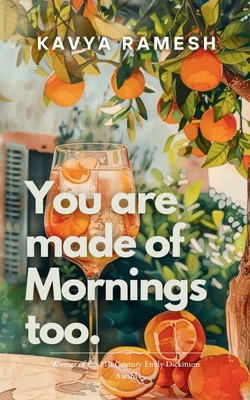 You Are Made of Mornings Too: A collection of poems on falling apart remembering and rising again.