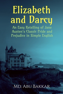 Elizabeth and Darcy: An Easy Retelling of Jane Austen's Classic Pride and Prejudice in Simple English