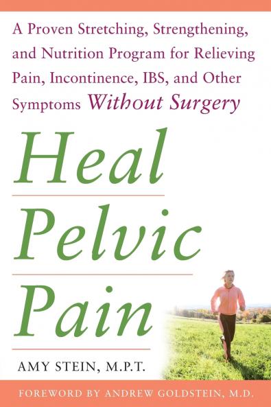 Heal Pelvic Pain: The Proven Stretching Strengthening and Nutrition Program for Relieving Pain Incontinence& I.B.S and Other Symptoms Without Surgery