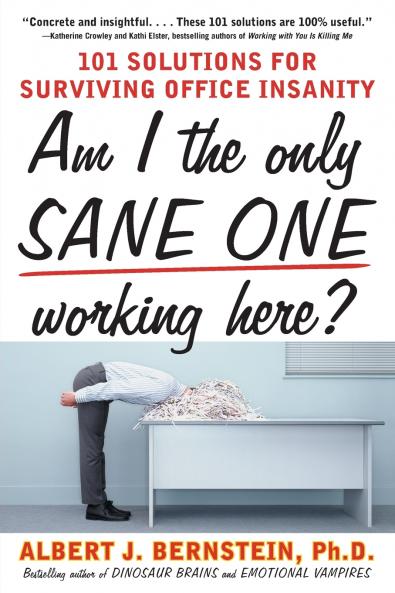 Am I the Only Sane One Working Here?: 101 Solutions for Surviving Office Insanity