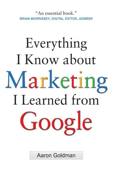 Everything I Know about Marketing I Learned From Google