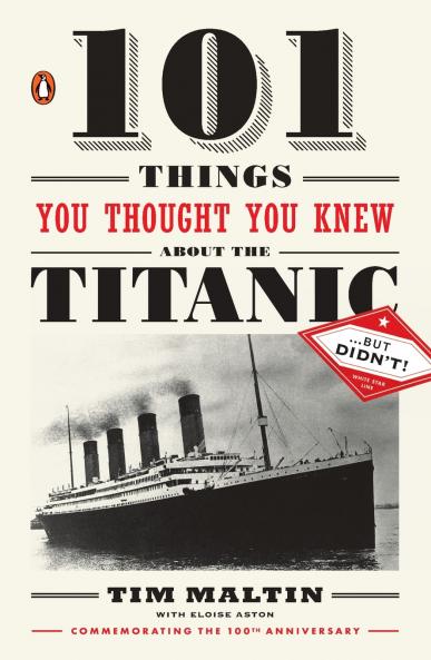 101 Things You Thought You Knew about the Titanic . . . But Didn't!