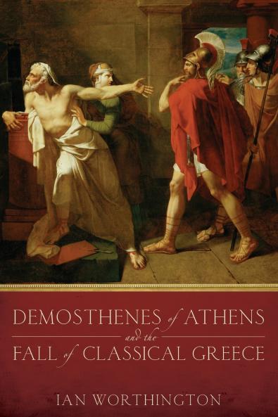 Demosthenes of Athens and the Fall of Classical Greece