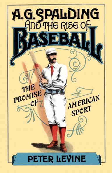 A.G. Spalding and the Rise of Baseball