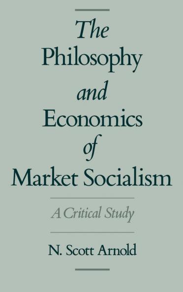 The Philosophy and Economics of Market Socialism