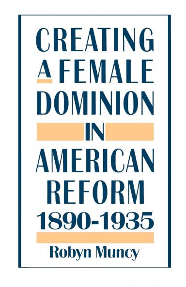 Creating a Female Dominion in American Reform 1890-1935