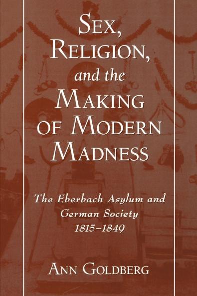 Sex Religion and the Making of Modern Madness