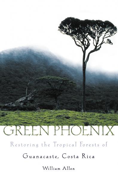 GREEN PHOENIX RESTORING THE TROPICAL FORESTS OF GUANACASTE COSTA RICA