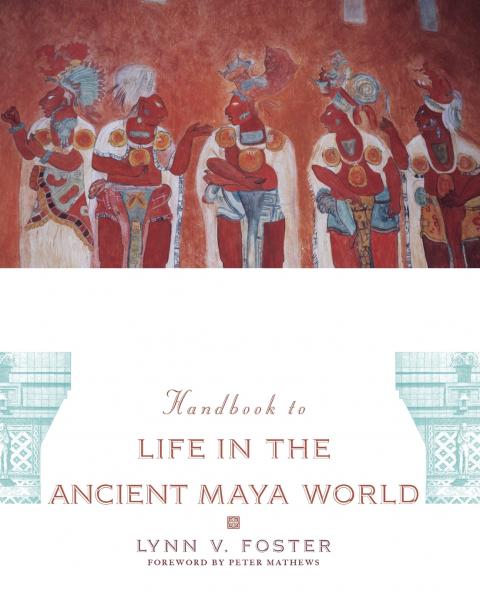 The Handbook to Life in the Ancient Maya World