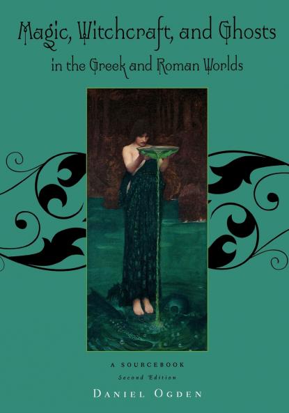 Magic Witchcraft and Ghosts in the Greek and Roman Worlds