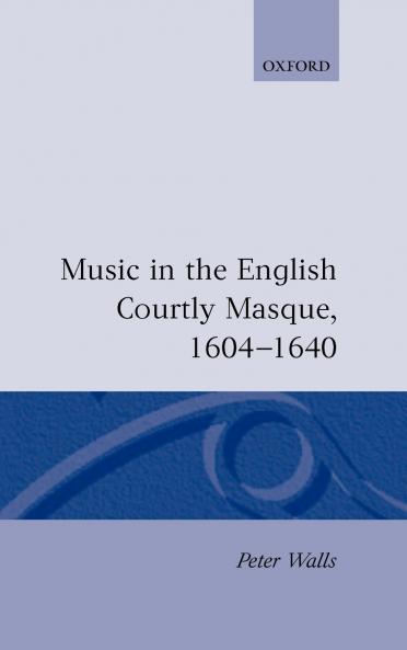 Music in the English Courtly Masque 1604-1640